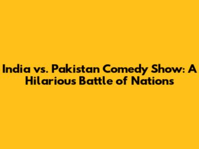 India vs. Pakistan Comedy Show: A Hilarious Battle of Nations