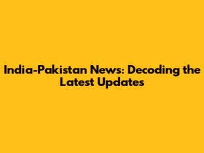 India-Pakistan News: Decoding the Latest Updates