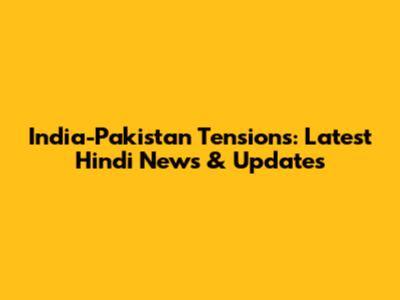 India-Pakistan Tensions: Latest Hindi News & Updates