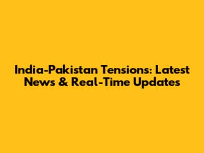 India-Pakistan Tensions: Latest News & Real-Time Updates