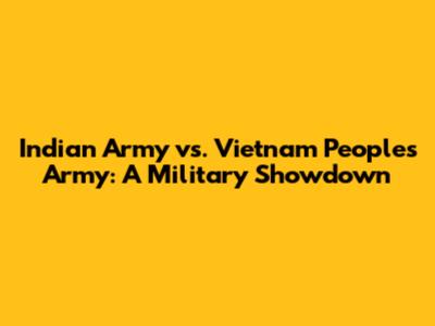 Indian Army vs. Vietnam People's Army: A Military Showdown