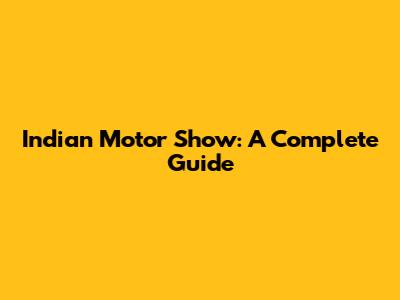 Indian Motor Show: A Complete Guide