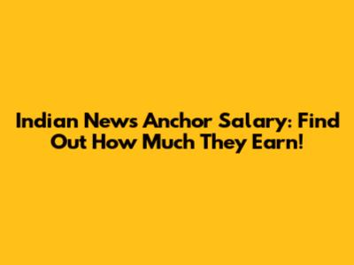 Indian News Anchor Salary: Find Out How Much They Earn!