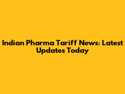 Indian Pharma Tariff News: Latest Updates Today