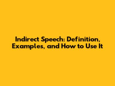 Indirect Speech: Definition, Examples, and How to Use It