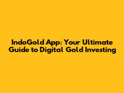 IndoGold App: Your Ultimate Guide to Digital Gold Investing