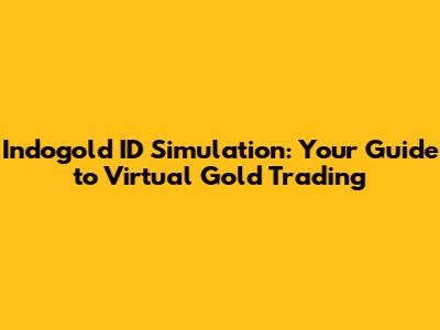 Indogold ID Simulation: Your Guide to Virtual Gold Trading