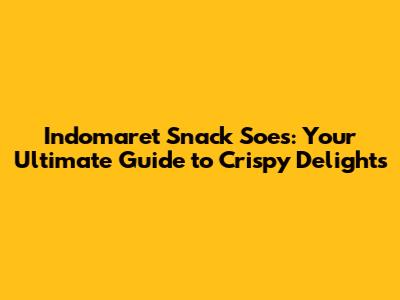 Indomaret Snack Soes: Your Ultimate Guide to Crispy Delights