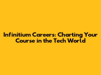 Infinitium Careers: Charting Your Course in the Tech World