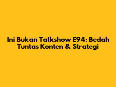 Ini Bukan Talkshow E94: Bedah Tuntas Konten & Strategi