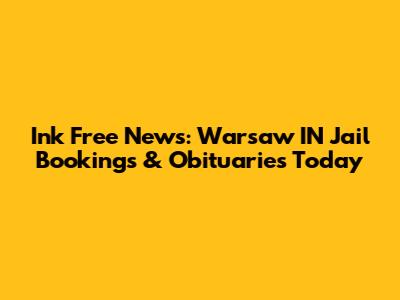 Ink Free News: Warsaw IN Jail Bookings & Obituaries Today