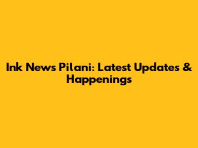 Ink News Pilani: Latest Updates & Happenings