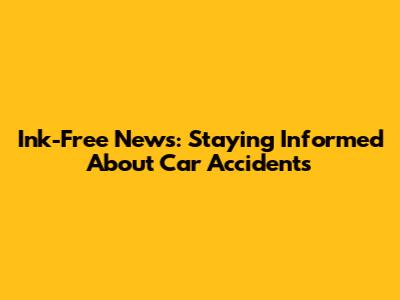 Ink-Free News: Staying Informed About Car Accidents