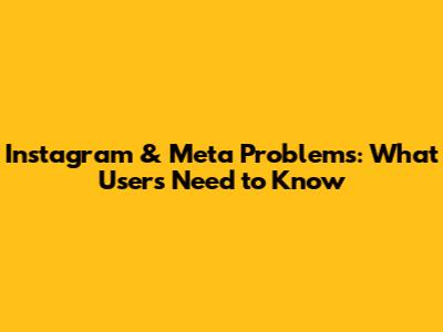 Instagram & Meta Problems: What Users Need to Know