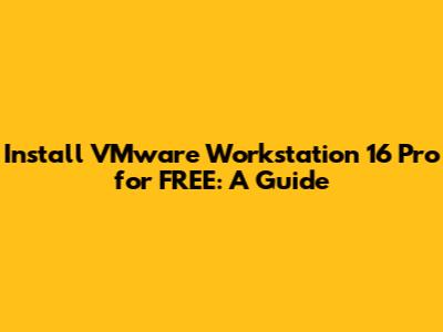 Install VMware Workstation 16 Pro for FREE: A Guide