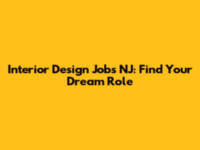 Interior Design Jobs NJ: Find Your Dream Role