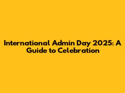 International Admin Day 2025: A Guide to Celebration