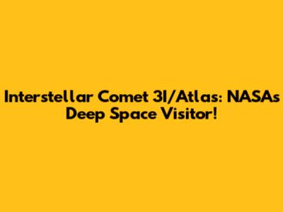 Interstellar Comet 3I/Atlas: NASA's Deep Space Visitor!