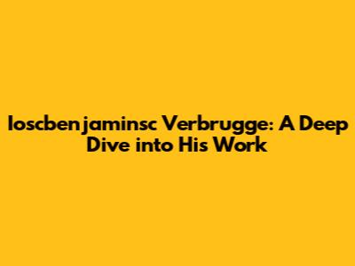 Ioscbenjaminsc Verbrugge: A Deep Dive into His Work