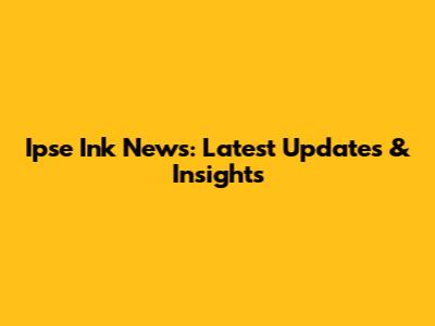 Ipse Ink News: Latest Updates & Insights