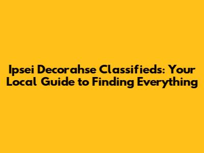 Ipsei Decorahse Classifieds: Your Local Guide to Finding Everything