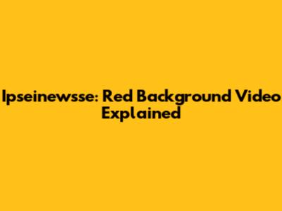 Ipseinewsse: Red Background Video Explained