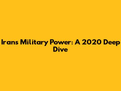 Iran's Military Power: A 2020 Deep Dive