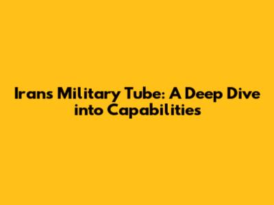 Iran's Military Tube: A Deep Dive into Capabilities