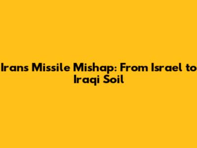 Iran's Missile Mishap: From Israel to Iraqi Soil