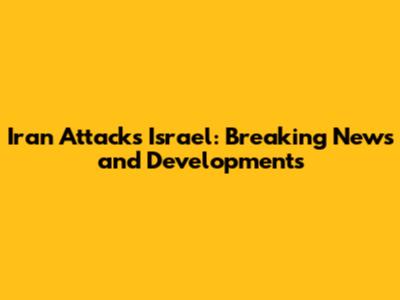 Iran Attacks Israel: Breaking News and Developments