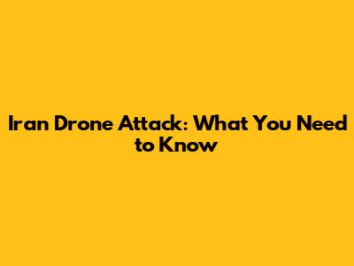 Iran Drone Attack: What You Need to Know