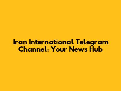 Iran International Telegram Channel: Your News Hub