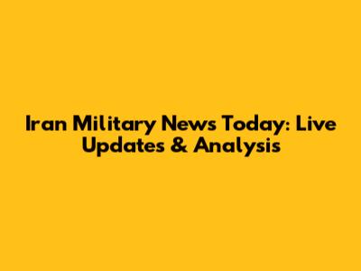 Iran Military News Today: Live Updates & Analysis