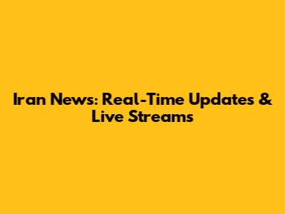 Iran News: Real-Time Updates & Live Streams