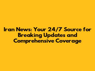 Iran News: Your 24/7 Source for Breaking Updates and Comprehensive Coverage