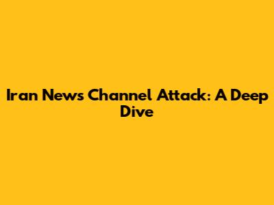 Iran News Channel Attack: A Deep Dive