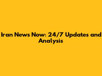 Iran News Now: 24/7 Updates and Analysis