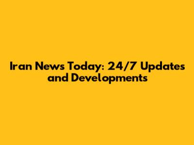 Iran News Today: 24/7 Updates and Developments