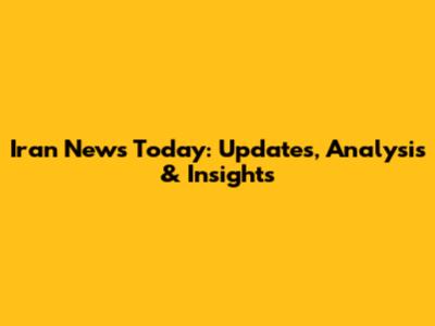 Iran News Today: Updates, Analysis & Insights