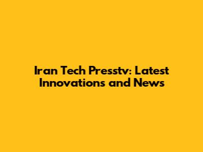 Iran Tech Presstv: Latest Innovations and News