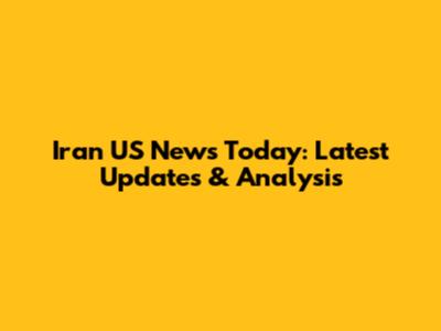 Iran US News Today: Latest Updates & Analysis