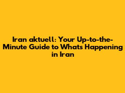 Iran aktuell: Your Up-to-the-Minute Guide to What's Happening in Iran