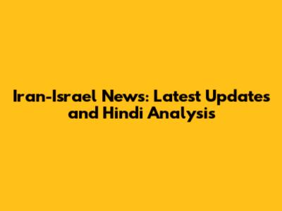 Iran-Israel News: Latest Updates and Hindi Analysis