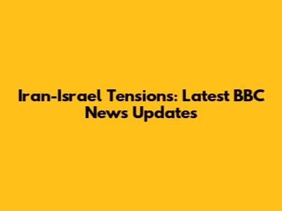 Iran-Israel Tensions: Latest BBC News Updates