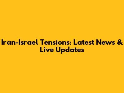 Iran-Israel Tensions: Latest News & Live Updates