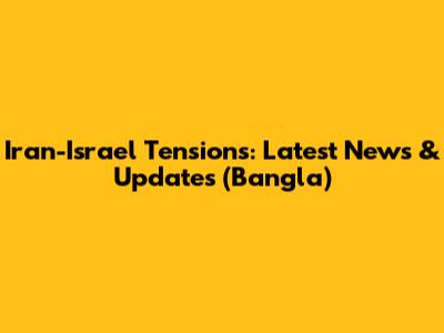 Iran-Israel Tensions: Latest News & Updates (Bangla)
