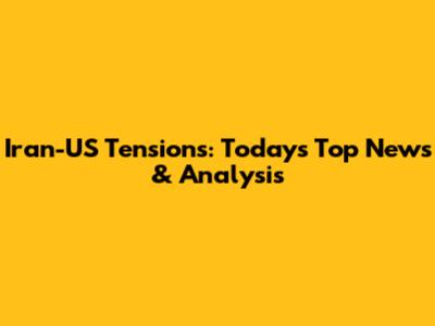 Iran-US Tensions: Today's Top News & Analysis