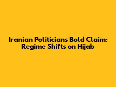 Iranian Politician's Bold Claim: Regime Shifts on Hijab