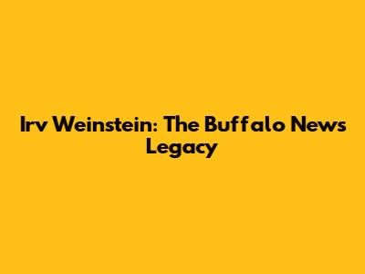 Irv Weinstein: The Buffalo News Legacy