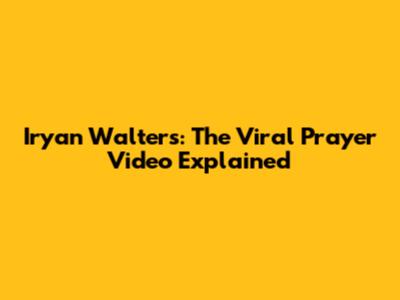 Iryan Walters: The Viral Prayer Video Explained